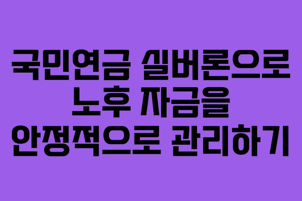 국민연금 실버론으로 노후 자금을 안정적으로 관리하기