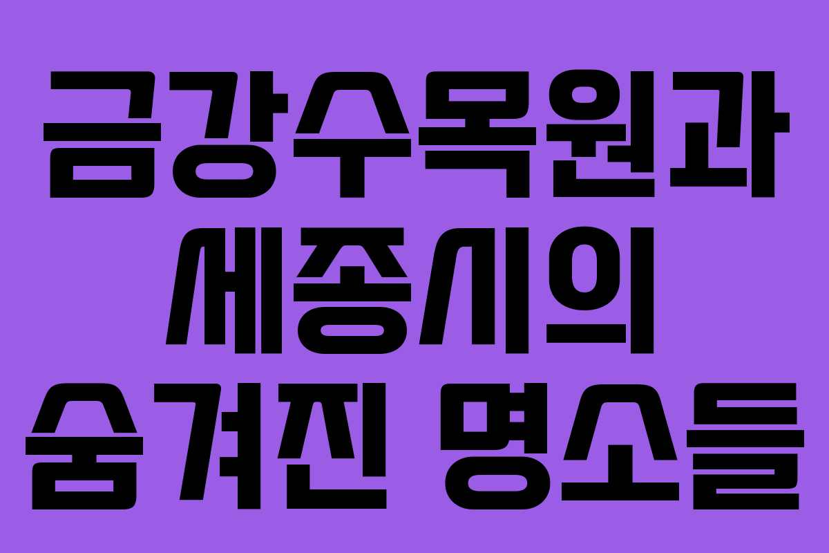 금강수목원과 세종시의 숨겨진 명소들