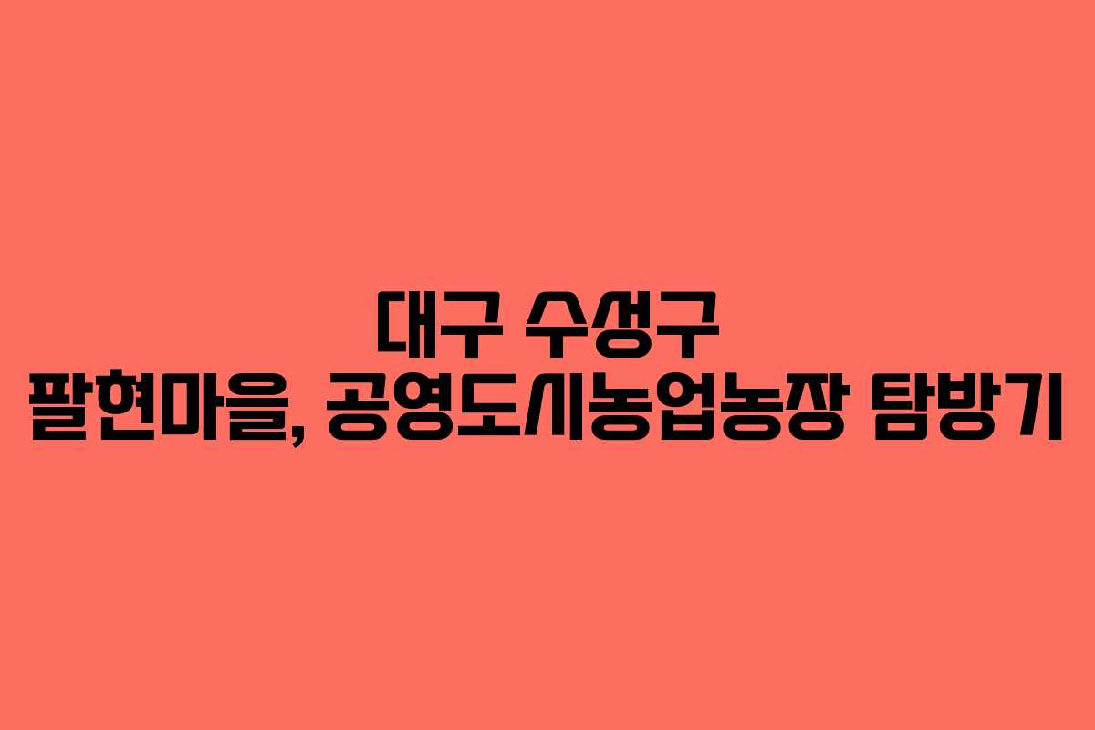 대구 수성구 팔현마을, 공영도시농업농장 탐방기