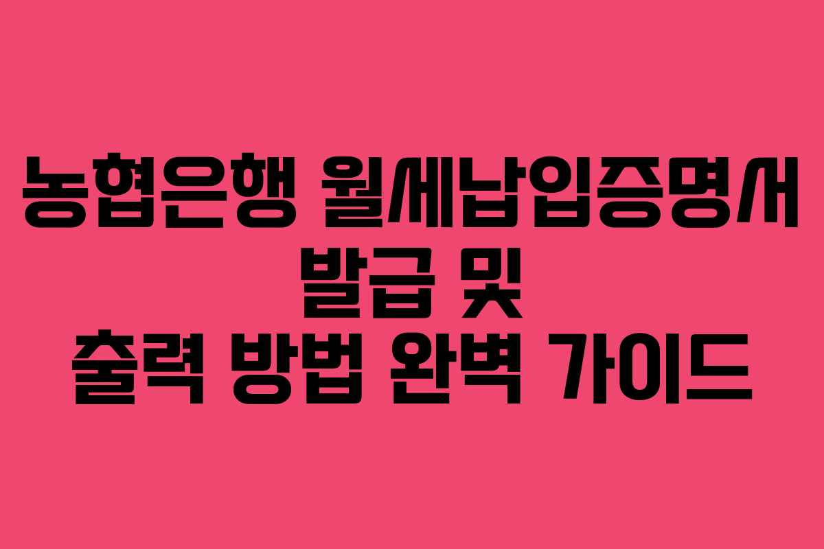 농협은행 월세납입증명서 발급 및 출력 방법 완벽 가이드