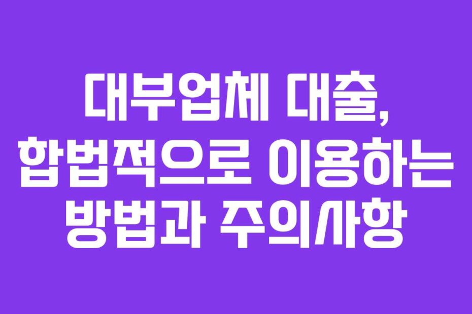 대부업체 대출, 합법적으로 이용하는 방법과 주의사항