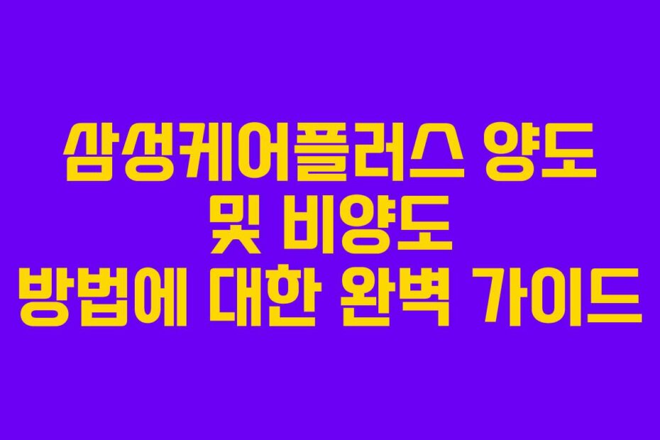 삼성케어플러스 양도 및 비양도 방법에 대한 완벽 가이드
