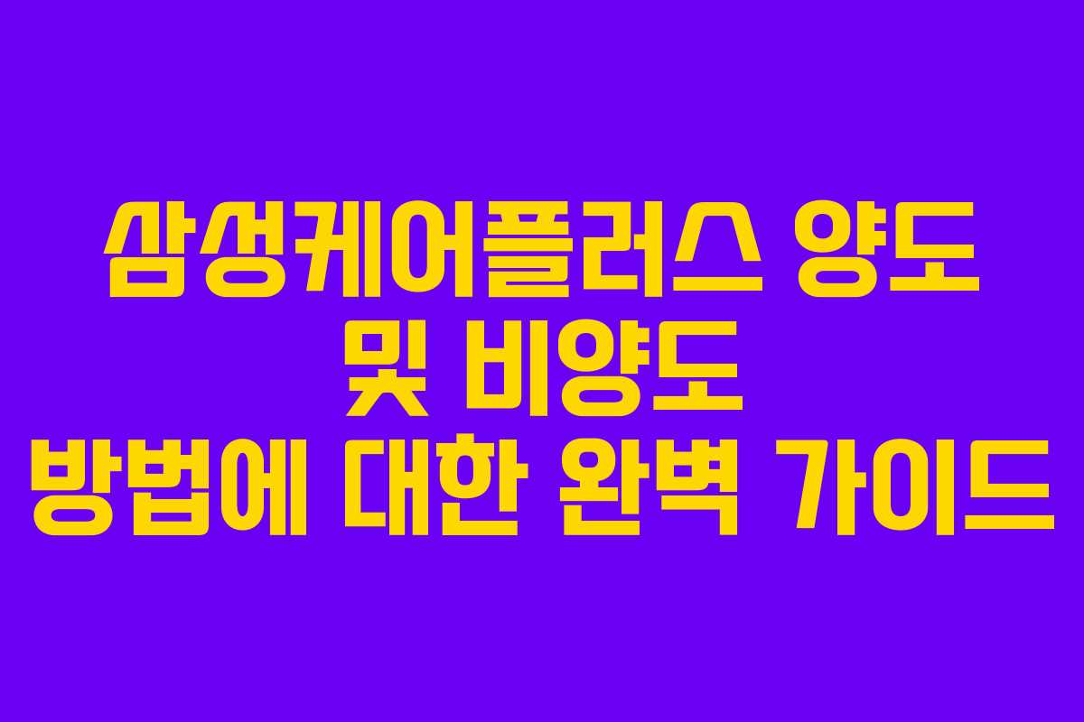 삼성케어플러스 양도 및 비양도 방법에 대한 완벽 가이드