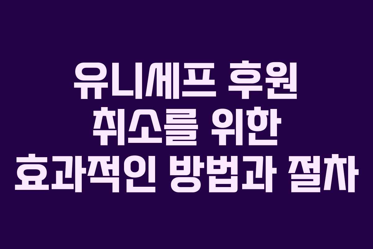 유니세프 후원 취소를 위한 효과적인 방법과 절차