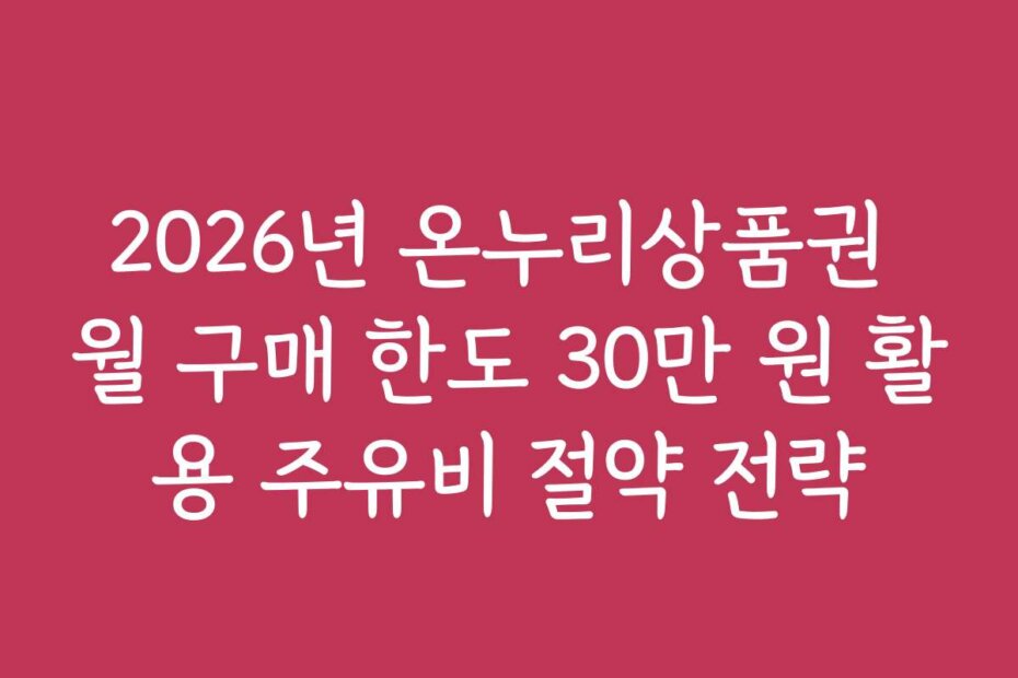 2026년 온누리상품권 월 구매 한도 30만 원 활용 주유비 절약 전략