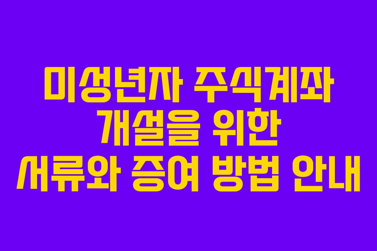 미성년자 주식계좌 개설을 위한 서류와 증여 방법 안내