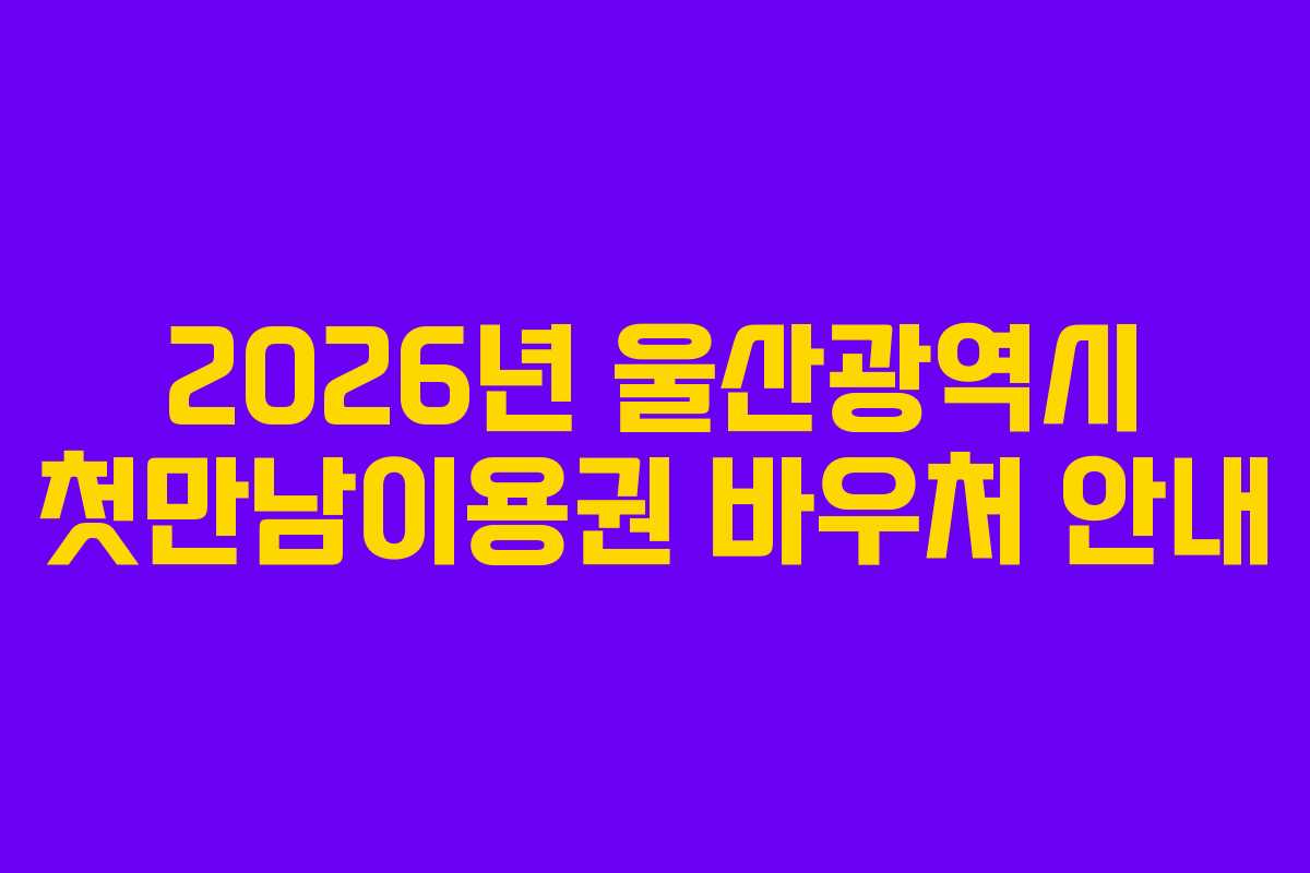 2026년 울산광역시 첫만남이용권 바우처 안내