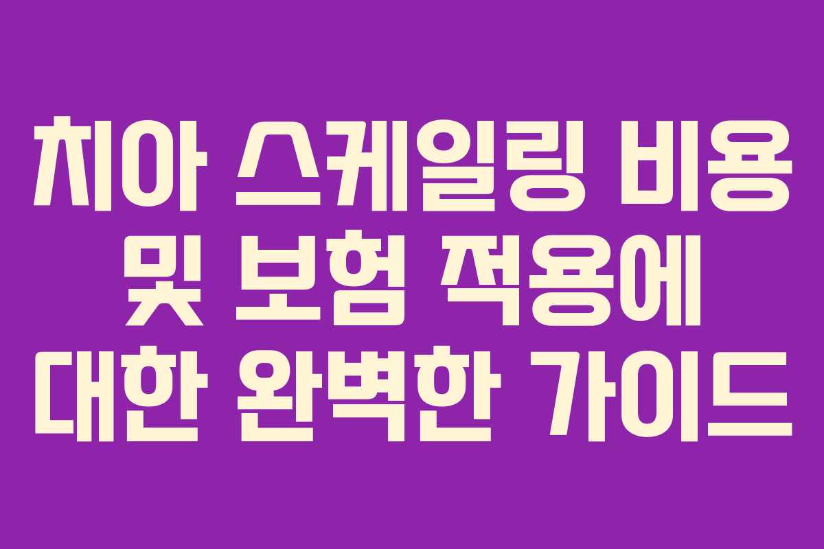치아 스케일링 비용 및 보험 적용에 대한 완벽한 가이드