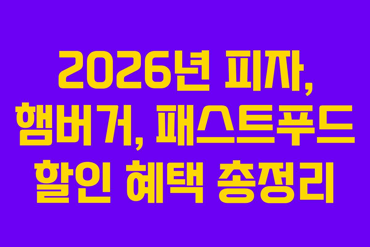 2026년 피자, 햄버거, 패스트푸드 할인 혜택 총정리