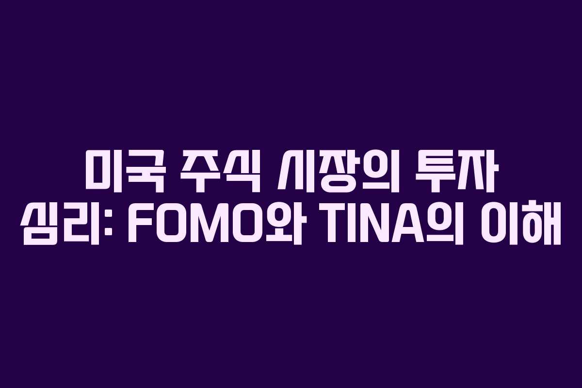 미국 주식 시장의 투자 심리: FOMO와 TINA의 이해
