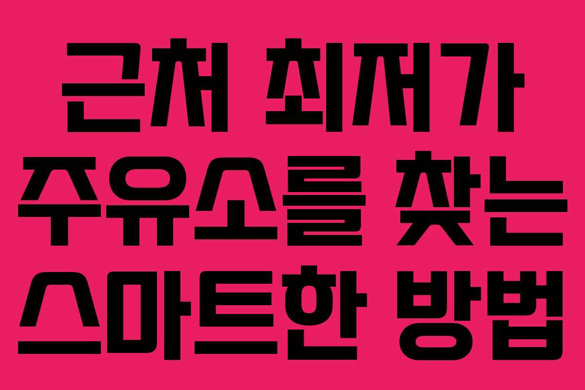 근처 최저가 주유소를 찾는 스마트한 방법