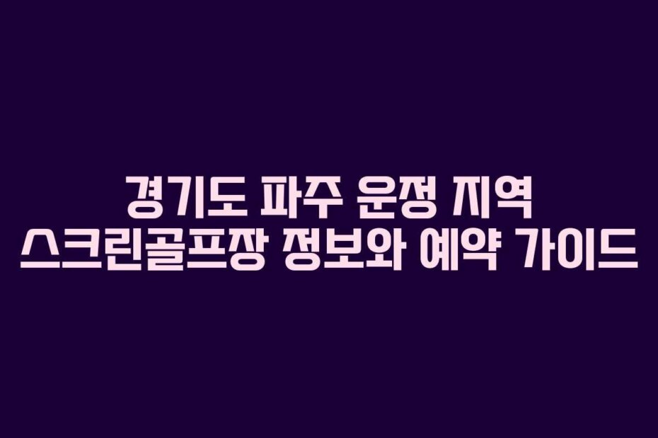 경기도 파주 운정 지역 스크린골프장 정보와 예약 가이드