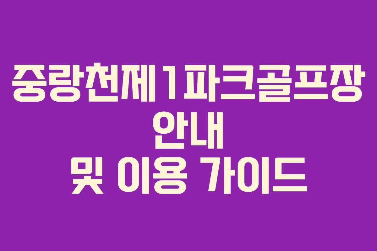 중랑천제1파크골프장 안내 및 이용 가이드