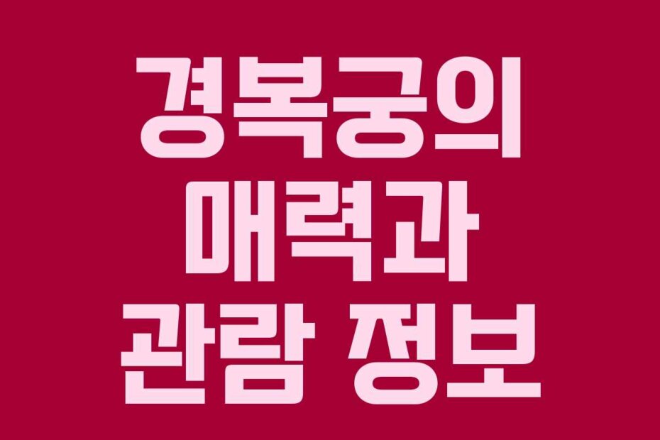 경복궁의 매력과 관람 정보