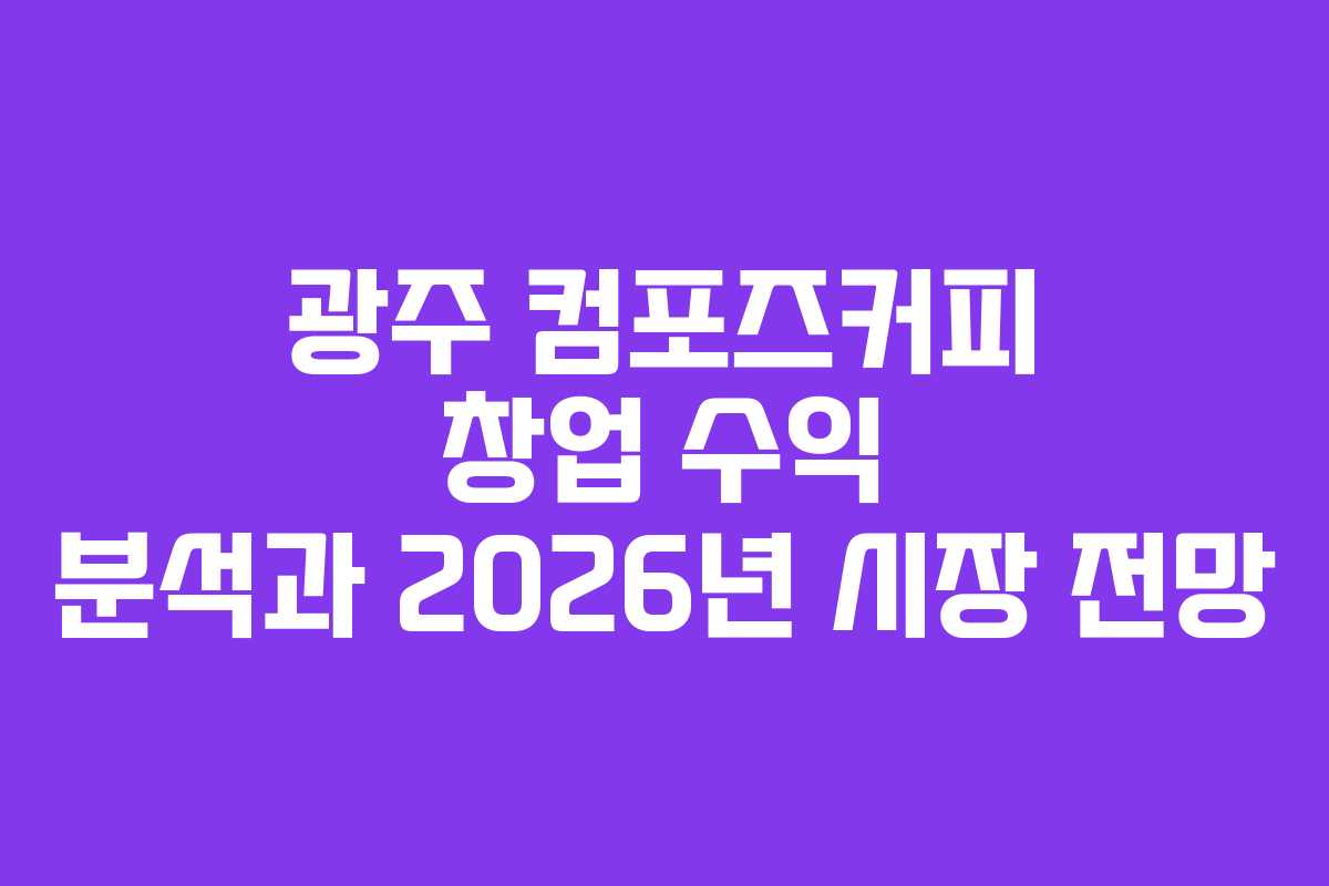 광주 컴포즈커피 창업 수익 분석과 2026년 시장 전망