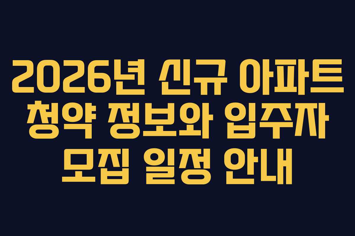 2026년 신규 아파트 청약 정보와 입주자 모집 일정 안내