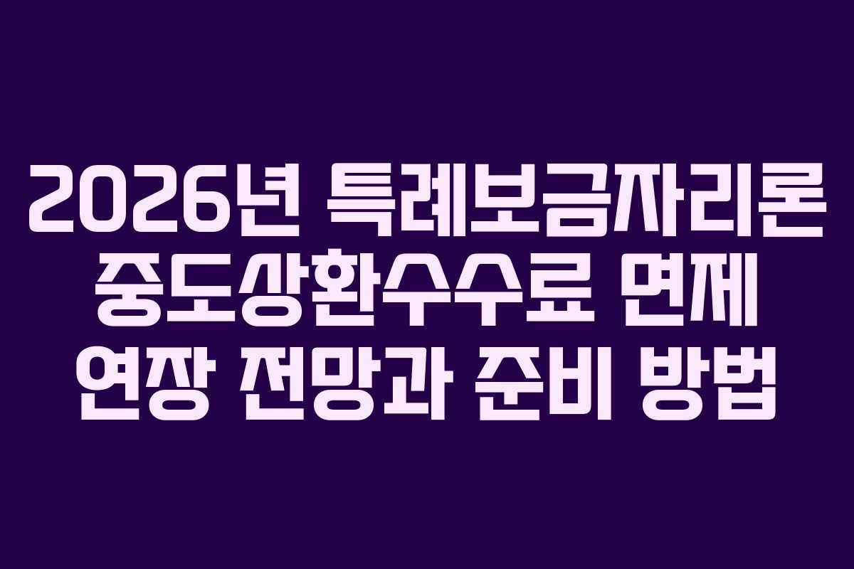 2026년 특례보금자리론 중도상환수수료 면제 연장 전망과 준비 방법