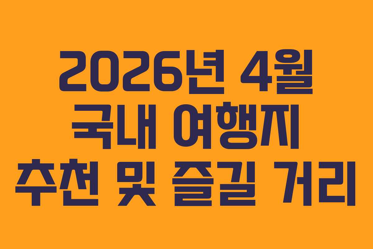 2026년 4월 국내 여행지 추천 및 즐길 거리