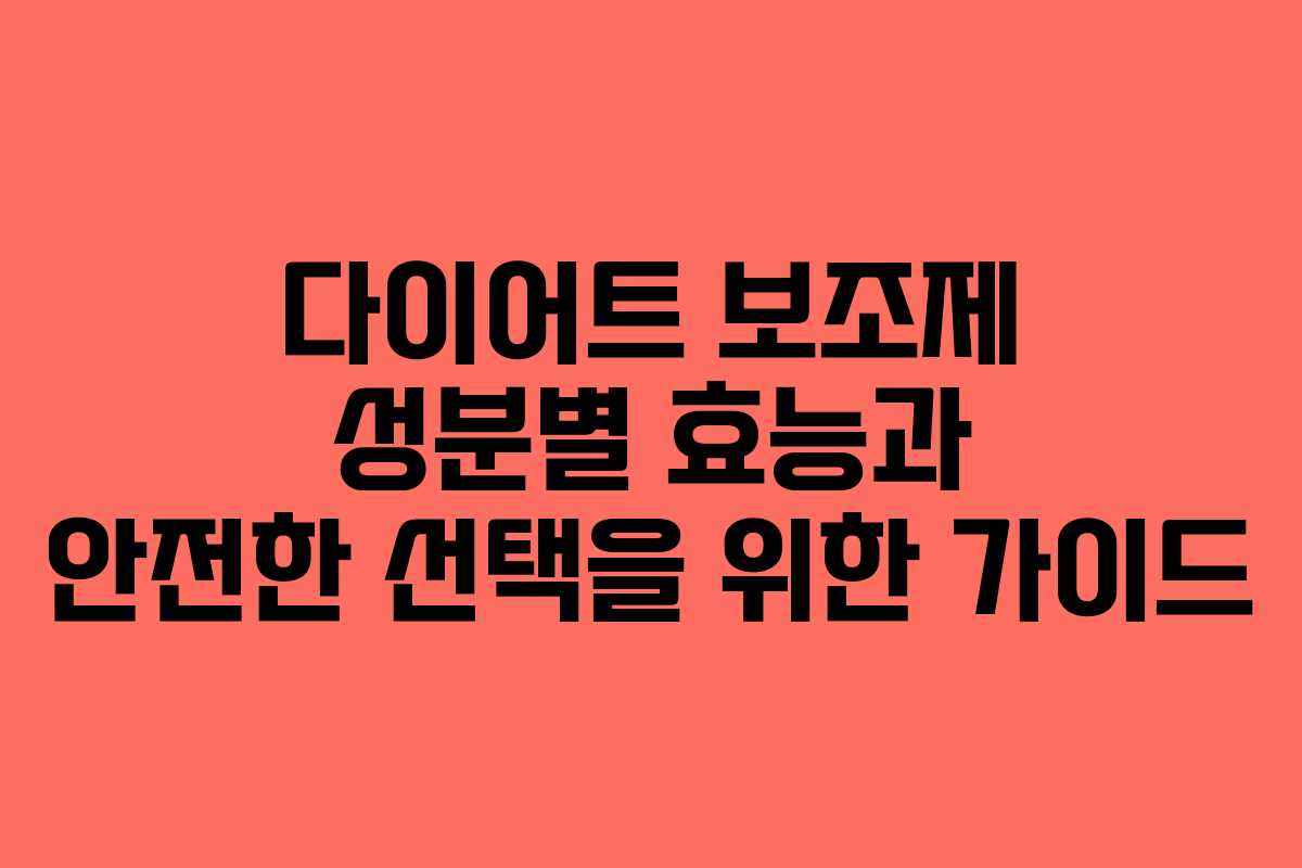 다이어트 보조제 성분별 효능과 안전한 선택을 위한 가이드