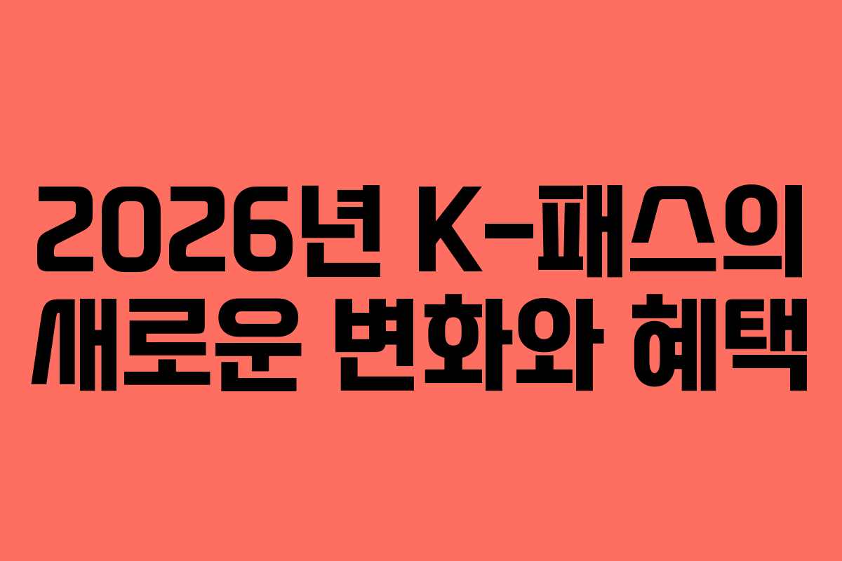 2026년 K-패스의 새로운 변화와 혜택