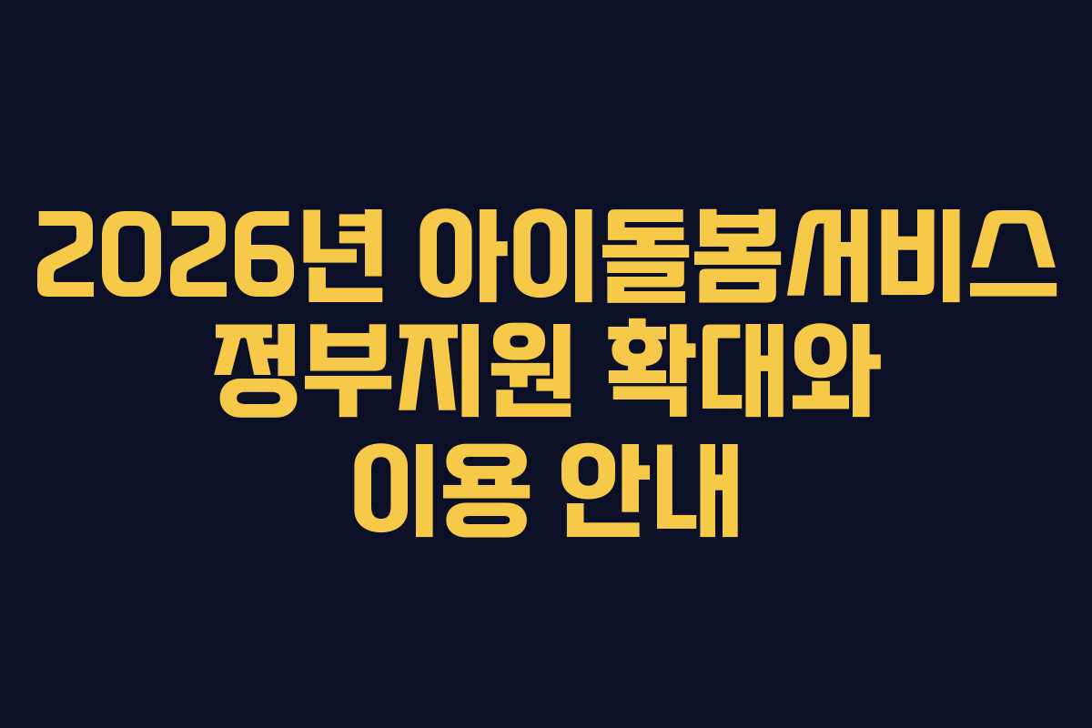 2026년 아이돌봄서비스 정부지원 확대와 이용 안내