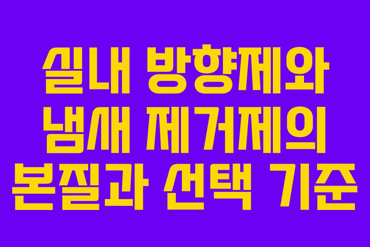 실내 방향제와 냄새 제거제의 본질과 선택 기준