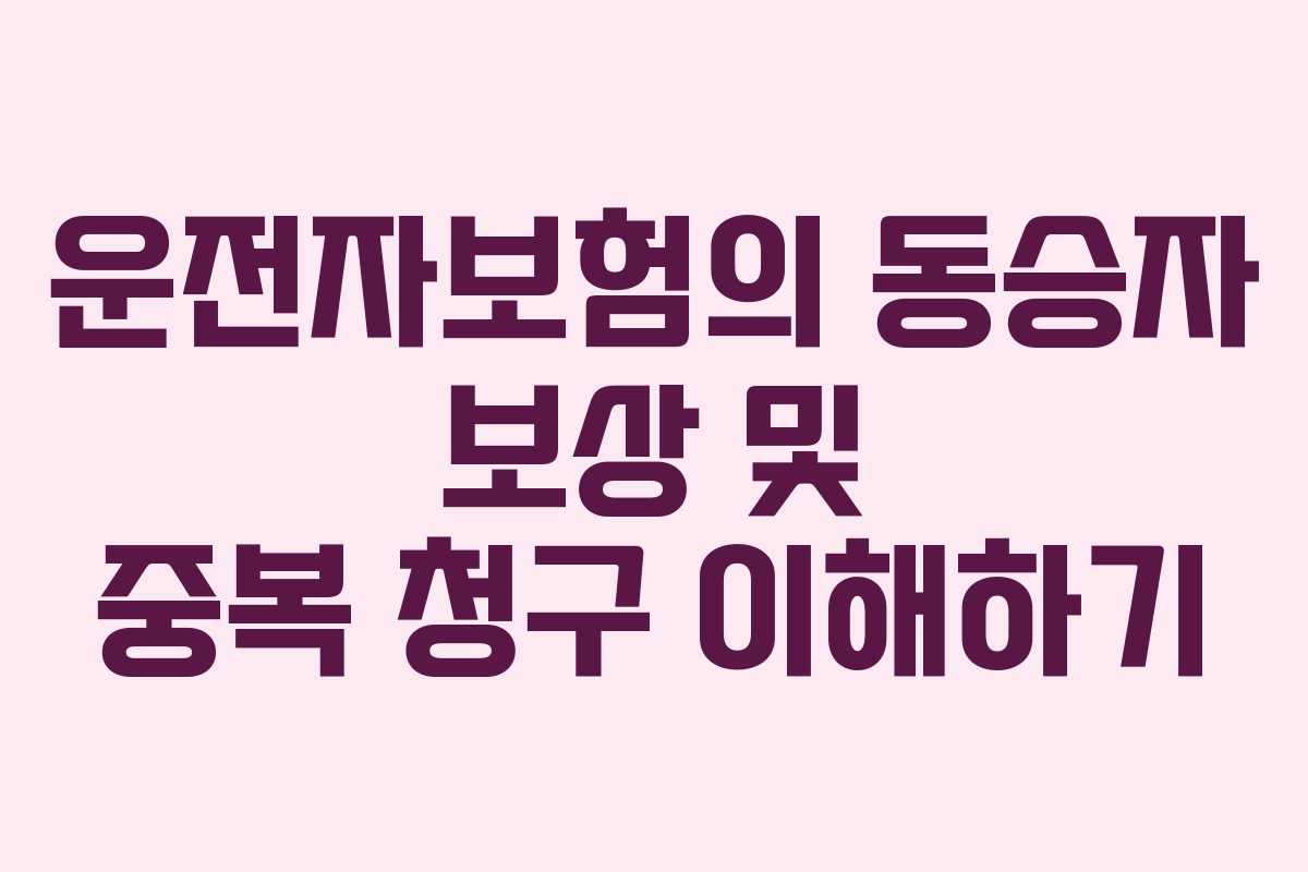 운전자보험의 동승자 보상 및 중복 청구 이해하기