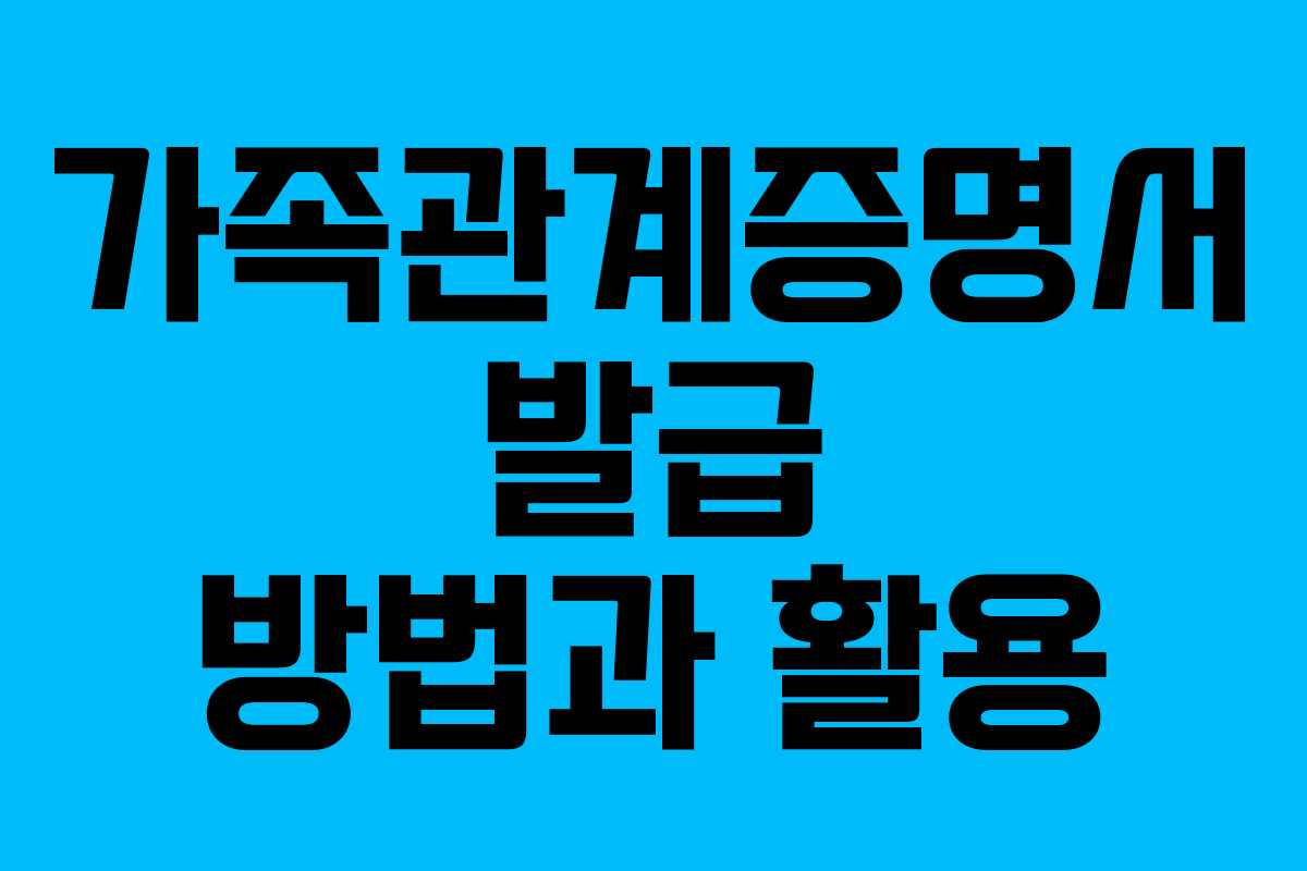 가족관계증명서 발급 방법과 활용