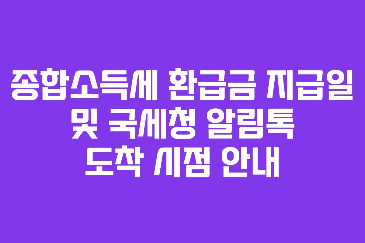 종합소득세 환급금 지급일 및 국세청 알림톡 도착 시점 안내
