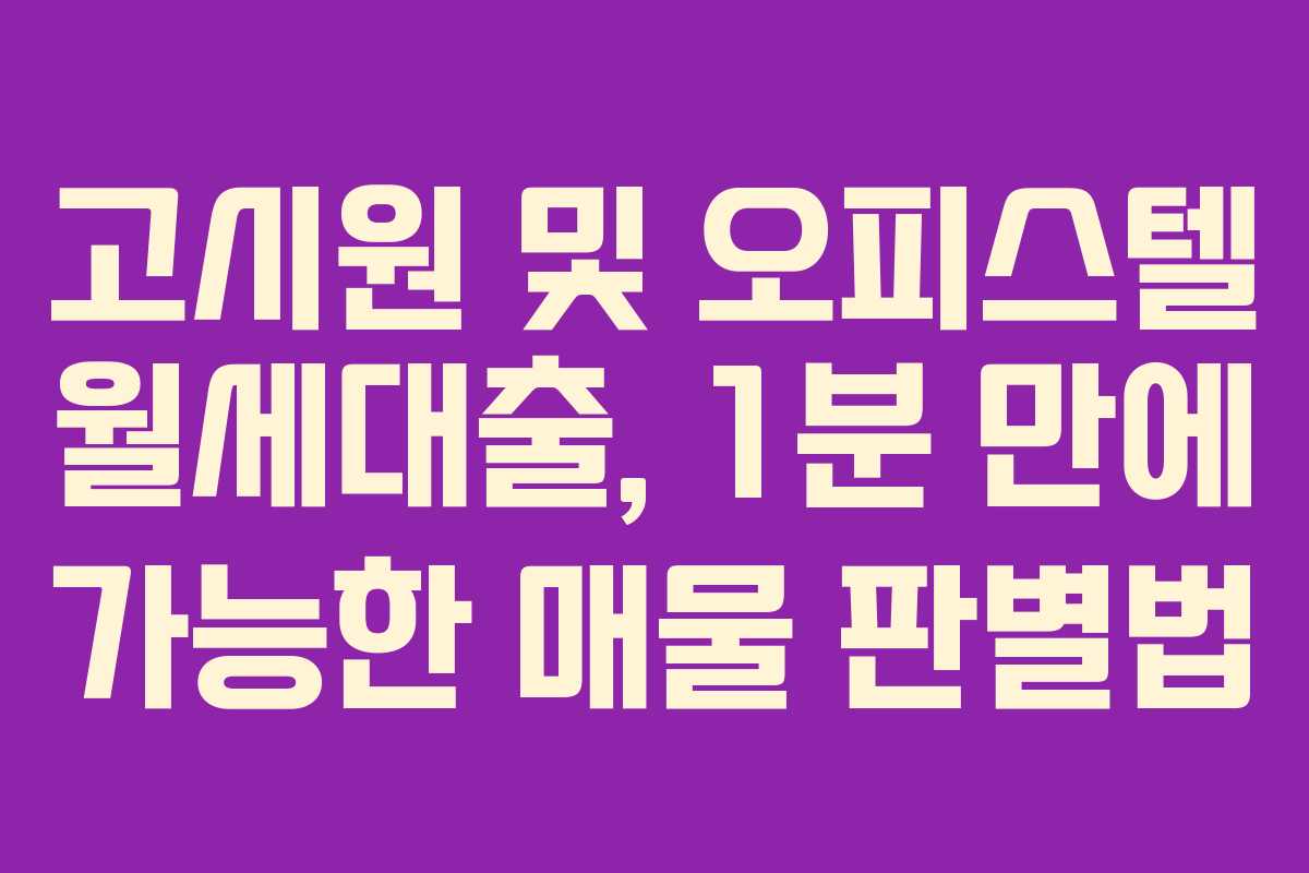 고시원 및 오피스텔 월세대출, 1분 만에 가능한 매물 판별법