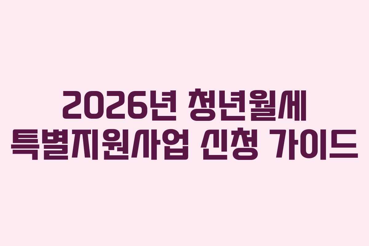 2026년 청년월세 특별지원사업 신청 가이드