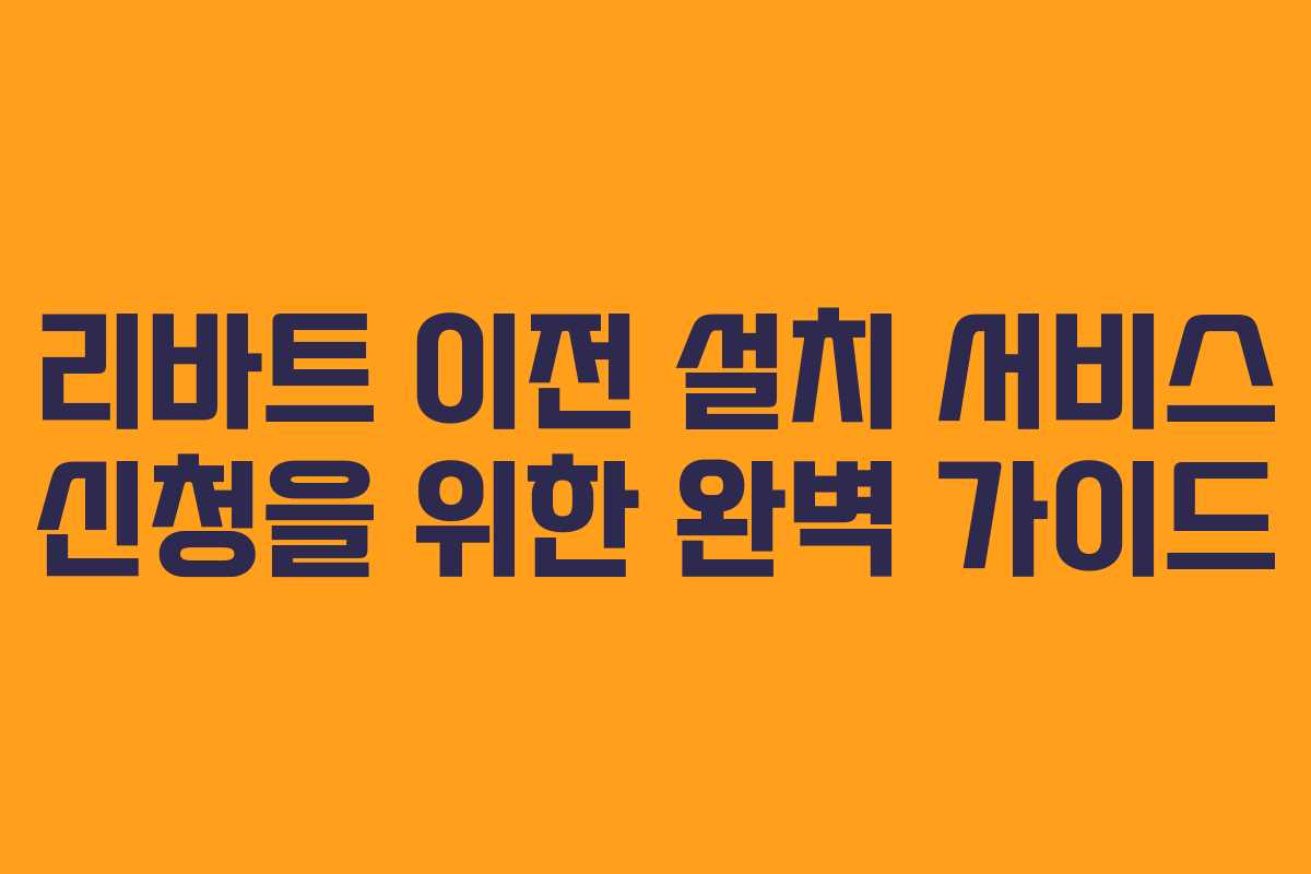 리바트 이전 설치 서비스 신청을 위한 완벽 가이드