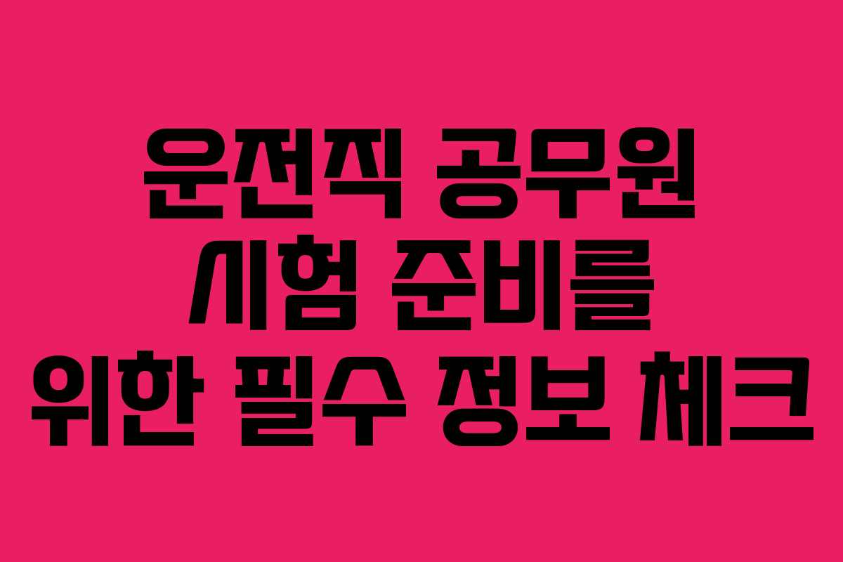 운전직 공무원 시험 준비를 위한 필수 정보 체크