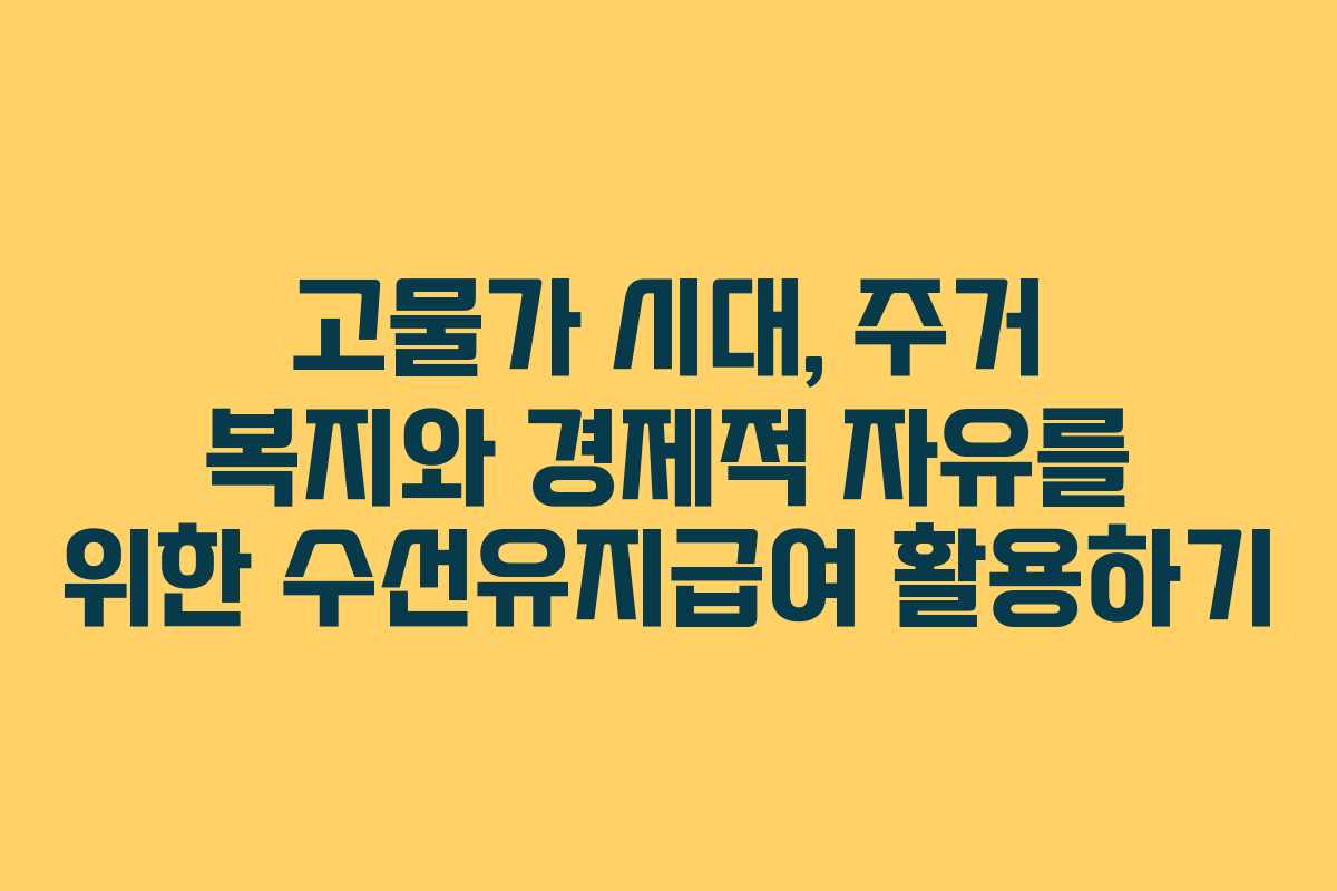 고물가 시대, 주거 복지와 경제적 자유를 위한 수선유지급여 활용하기