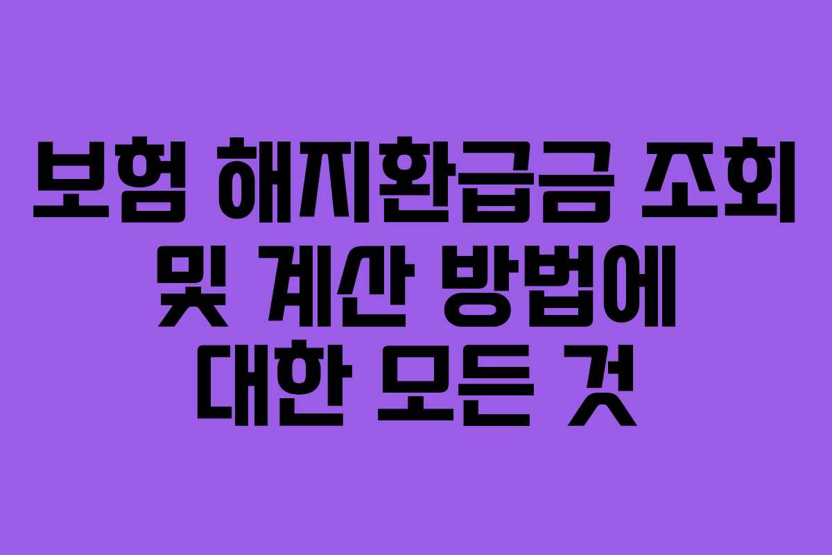 보험 해지환급금 조회 및 계산 방법에 대한 모든 것