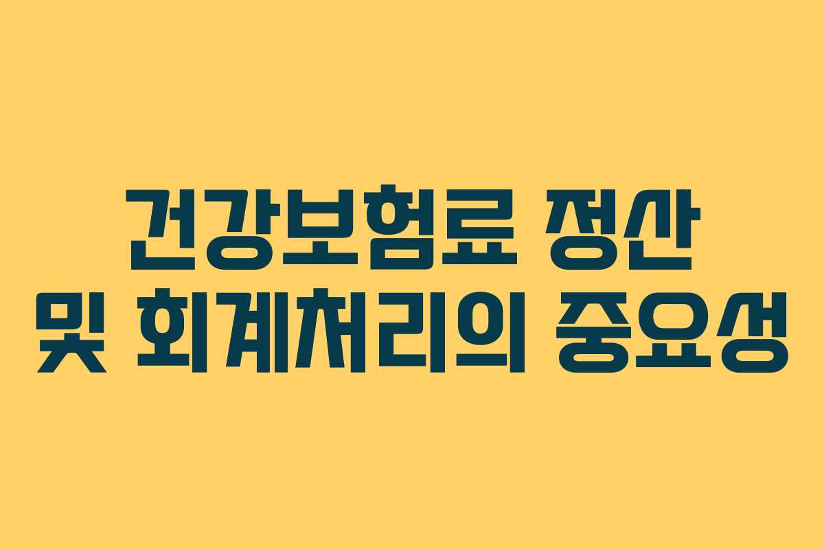 건강보험료 정산 및 회계처리의 중요성