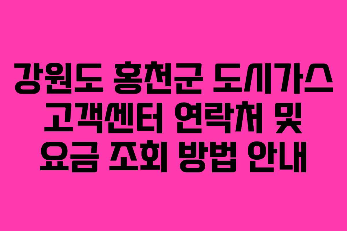 강원도 홍천군 도시가스 고객센터 연락처 및 요금 조회 방법 안내