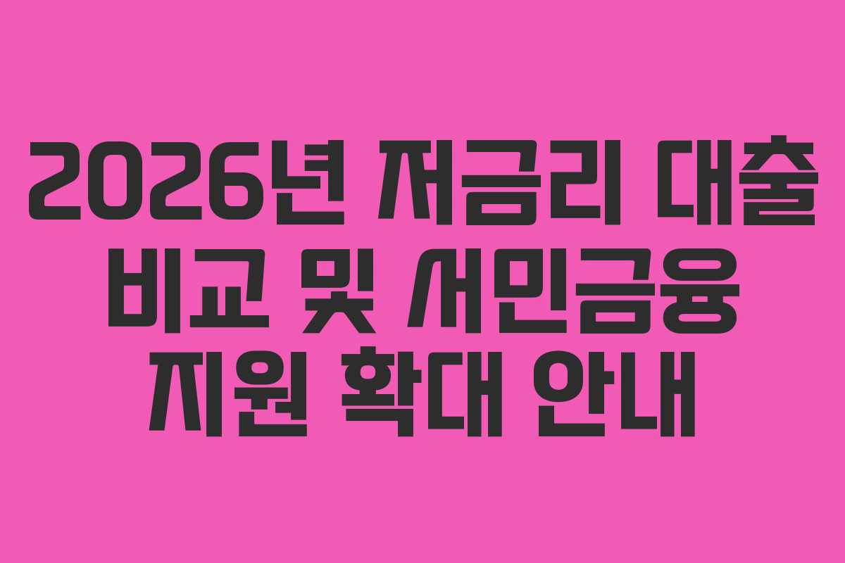 2026년 저금리 대출 비교 및 서민금융 지원 확대 안내