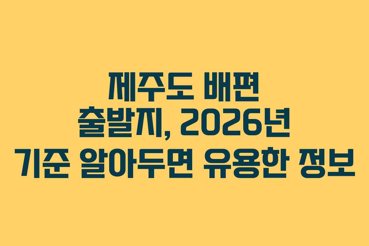 제주도 배편 출발지, 2026년 기준 알아두면 유용한 정보