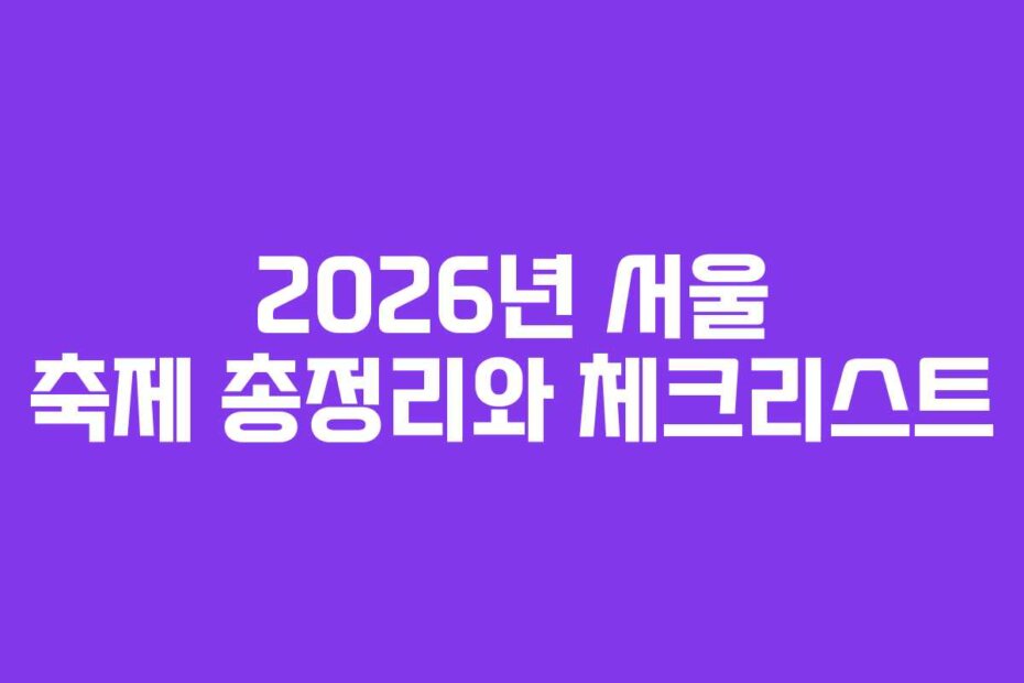 2026년 서울 축제 총정리와 체크리스트