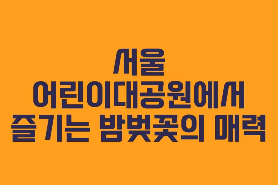 서울 어린이대공원에서 즐기는 밤벚꽃의 매력