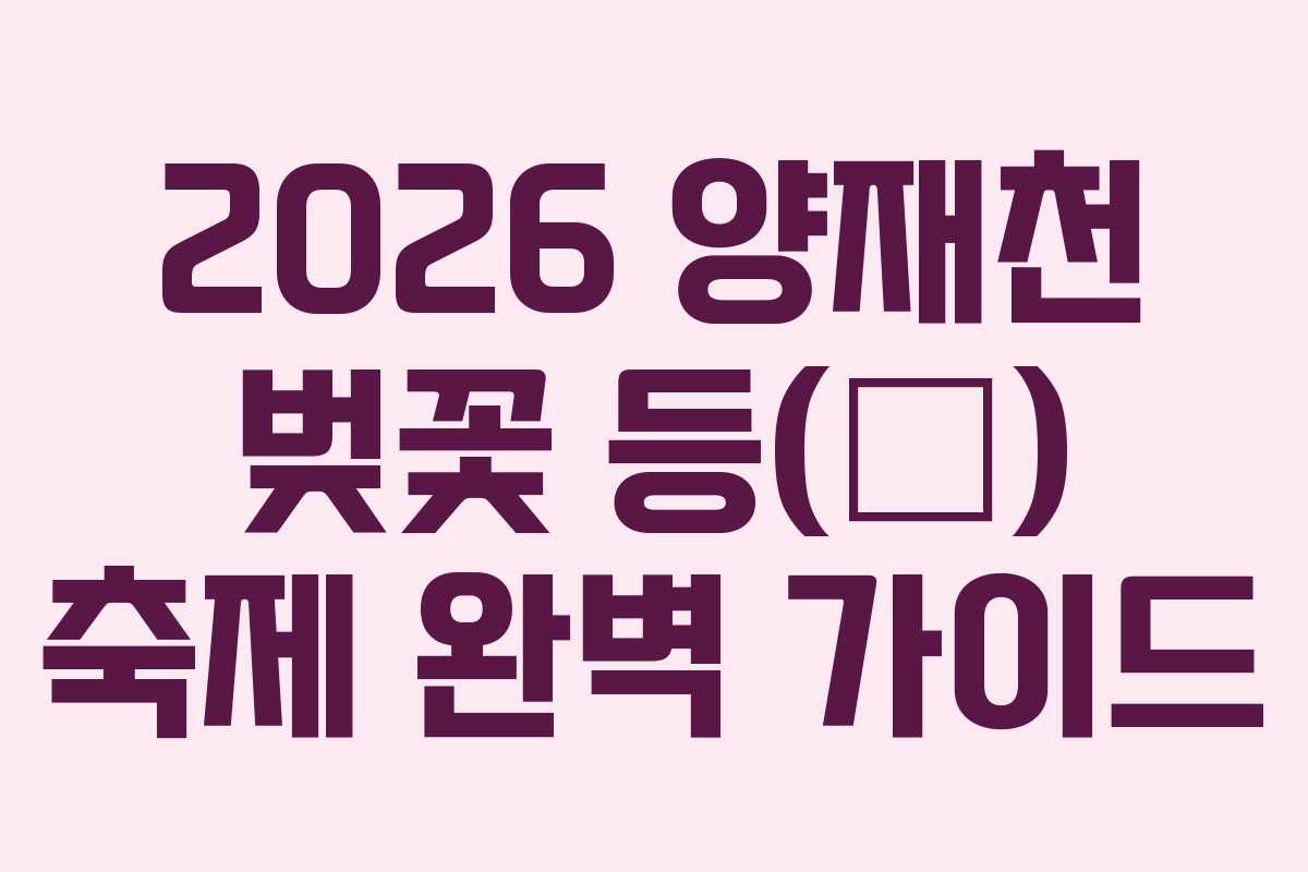 2026 양재천 벚꽃 등(燈) 축제 완벽 가이드