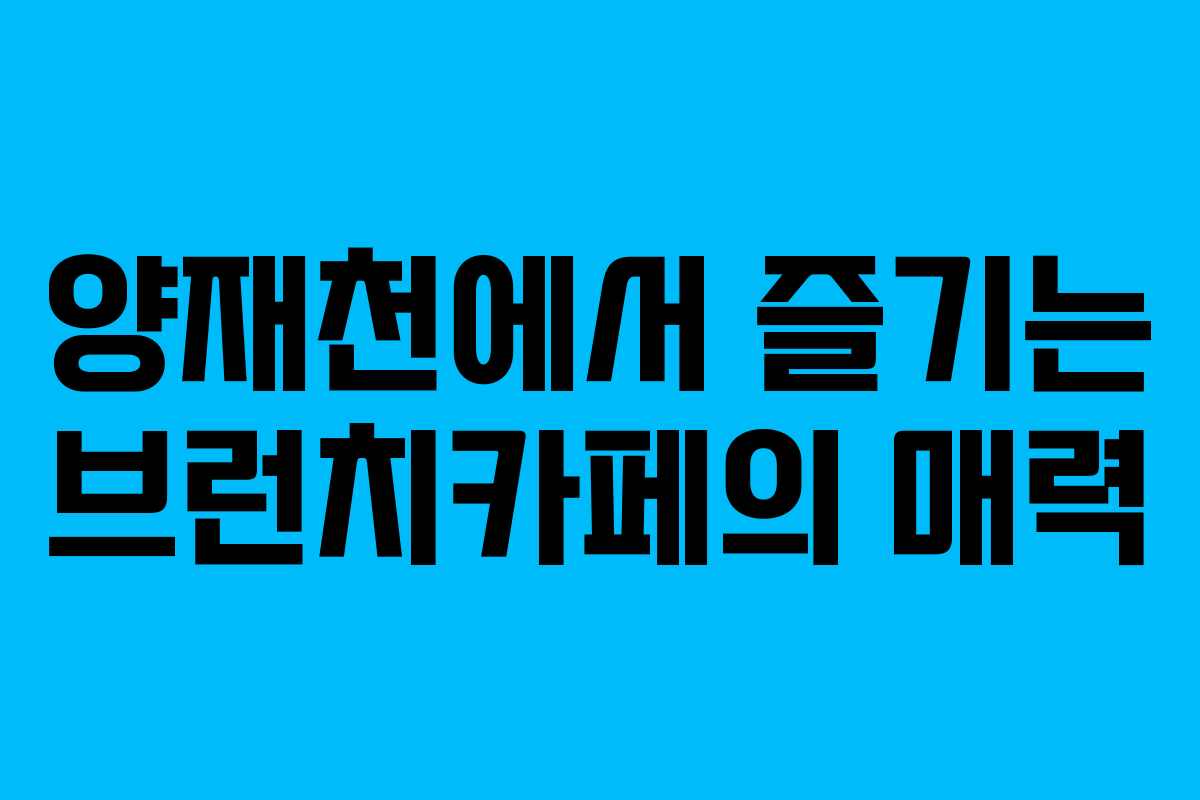 양재천에서 즐기는 브런치카페의 매력