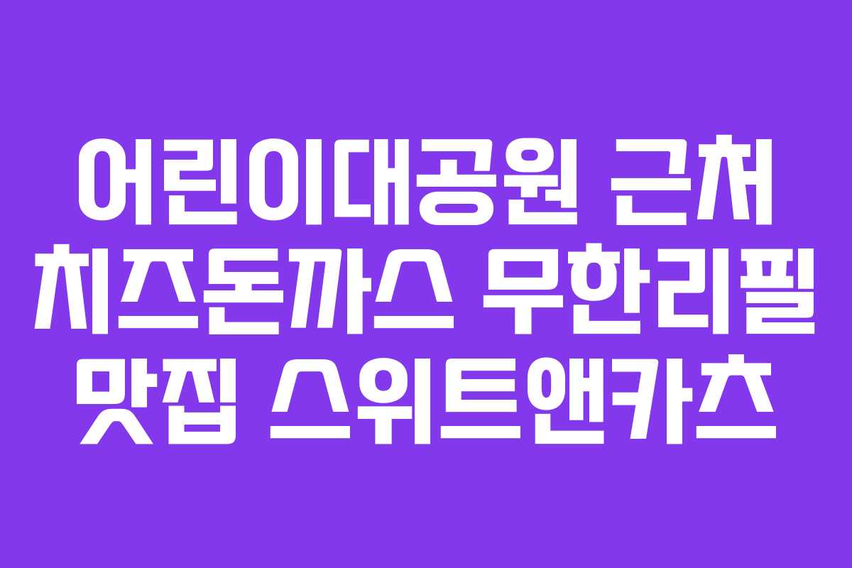 어린이대공원 근처 치즈돈까스 무한리필 맛집 스위트앤카츠