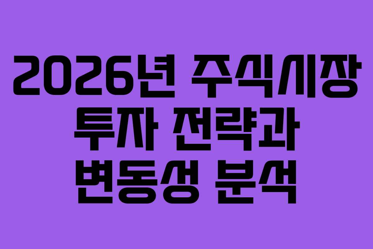 2026년 주식시장 투자 전략과 변동성 분석