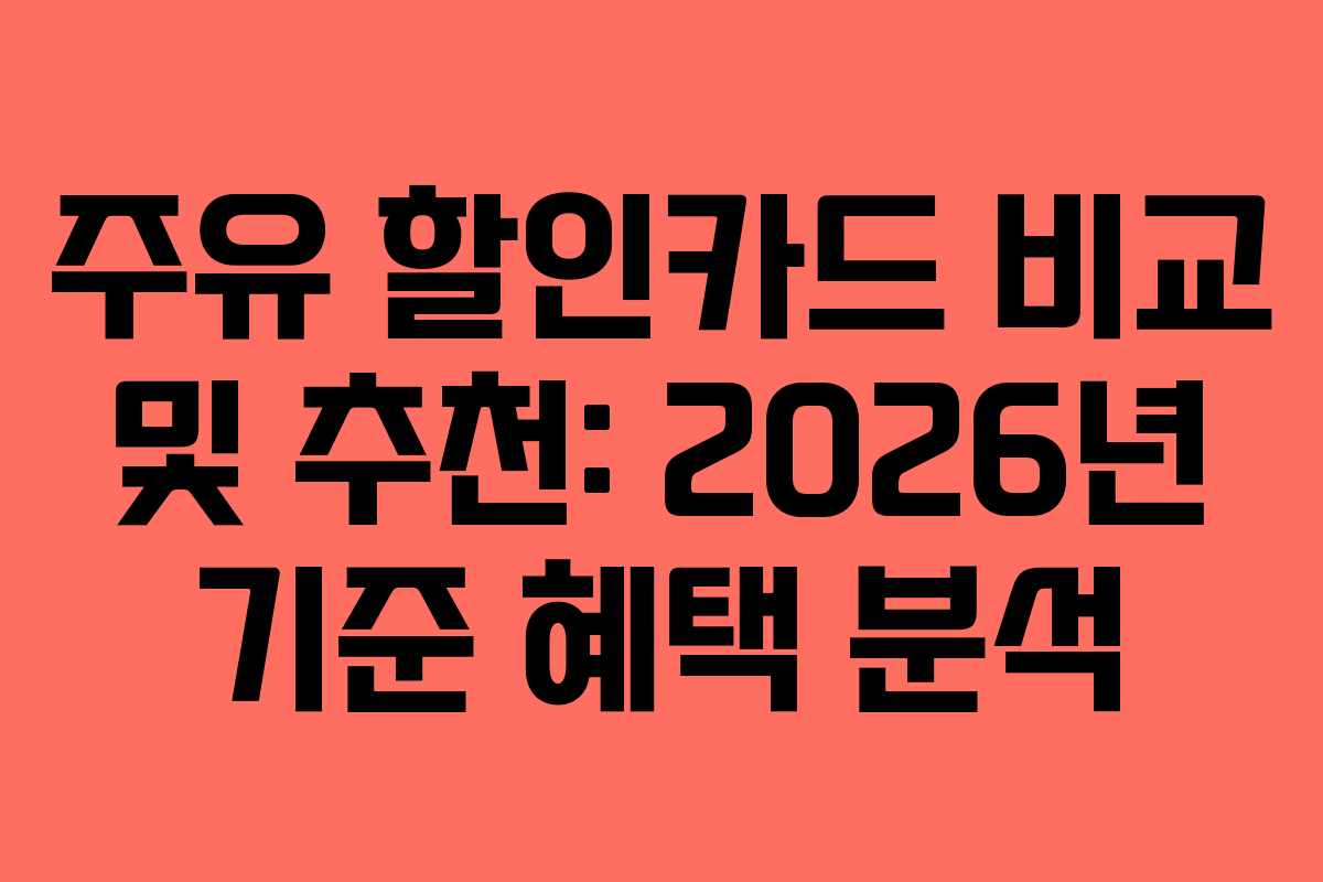 주유 할인카드 비교 및 추천: 2026년 기준 혜택 분석