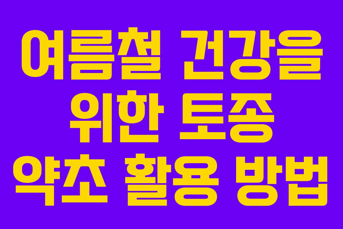 여름철 건강을 위한 토종 약초 활용 방법