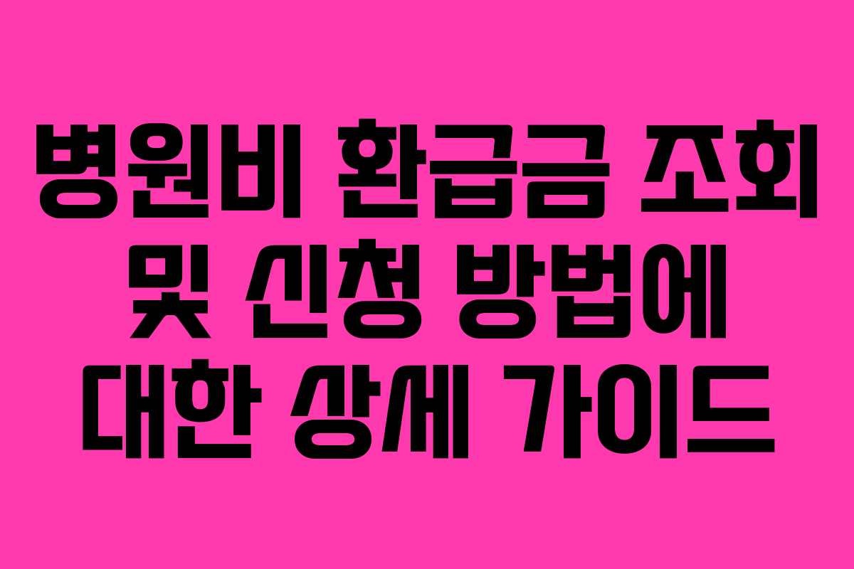 병원비 환급금 조회 및 신청 방법에 대한 상세 가이드