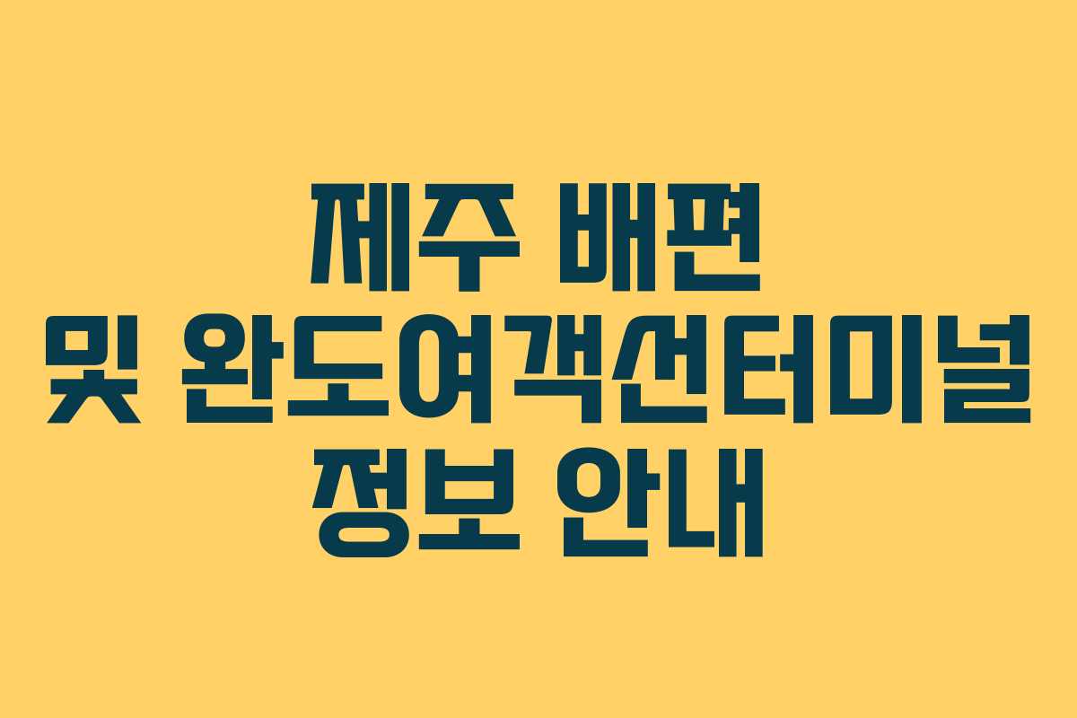 제주 배편 및 완도여객선터미널 정보 안내