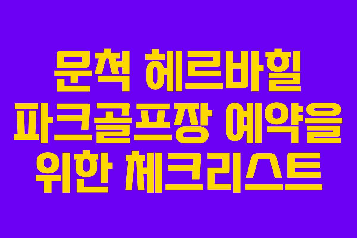 문척 헤르바힐 파크골프장 예약을 위한 체크리스트